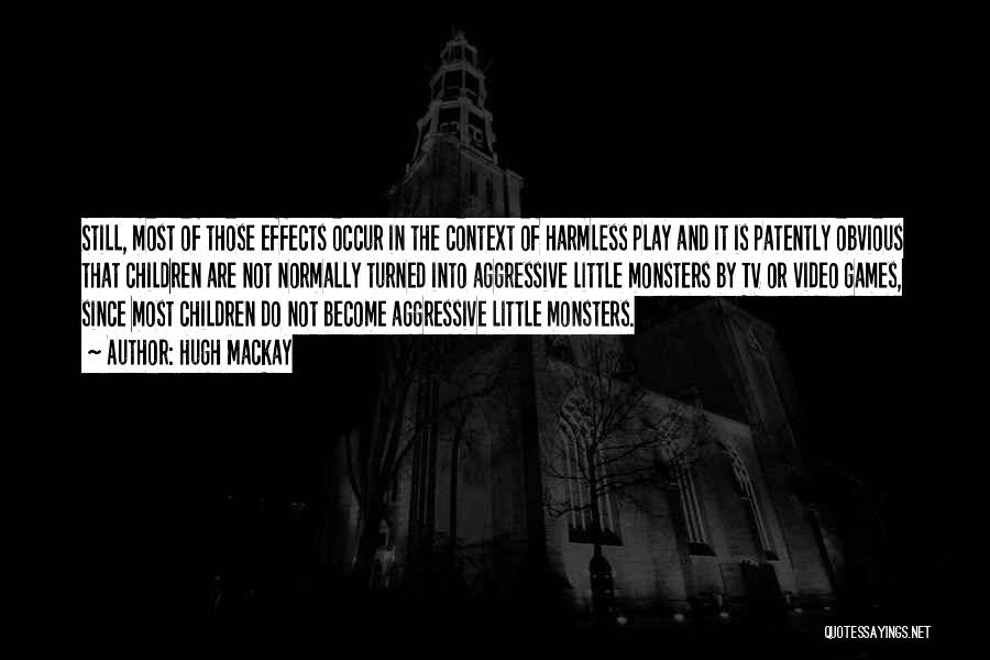 Hugh Mackay Quotes: Still, Most Of Those Effects Occur In The Context Of Harmless Play And It Is Patently Obvious That Children Are