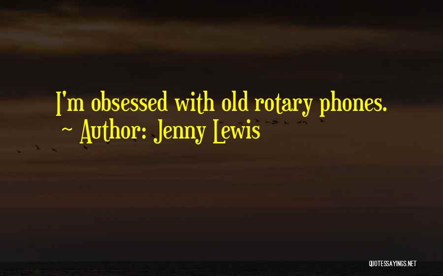 Jenny Lewis Quotes: I'm Obsessed With Old Rotary Phones.