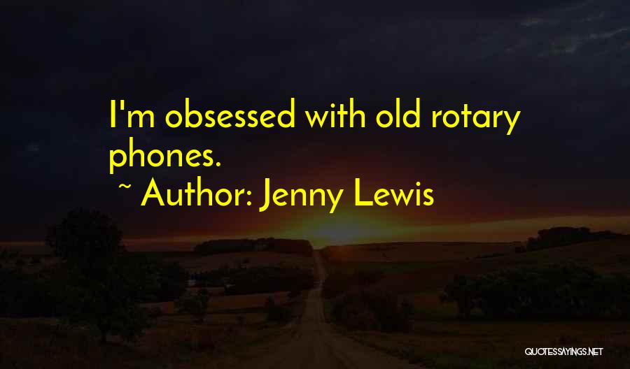 Jenny Lewis Quotes: I'm Obsessed With Old Rotary Phones.