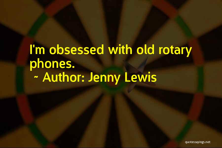 Jenny Lewis Quotes: I'm Obsessed With Old Rotary Phones.