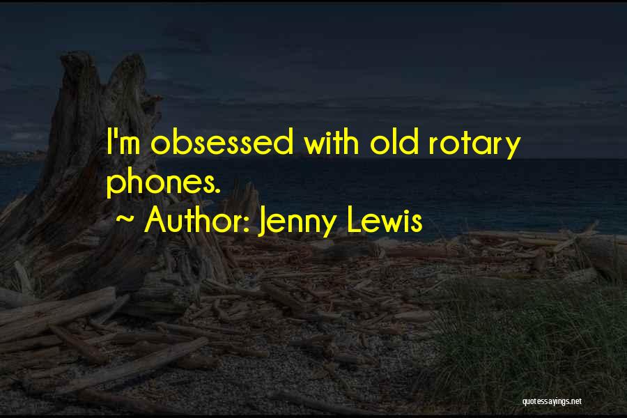 Jenny Lewis Quotes: I'm Obsessed With Old Rotary Phones.