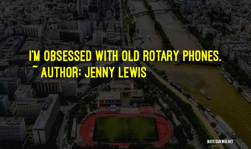 Jenny Lewis Quotes: I'm Obsessed With Old Rotary Phones.