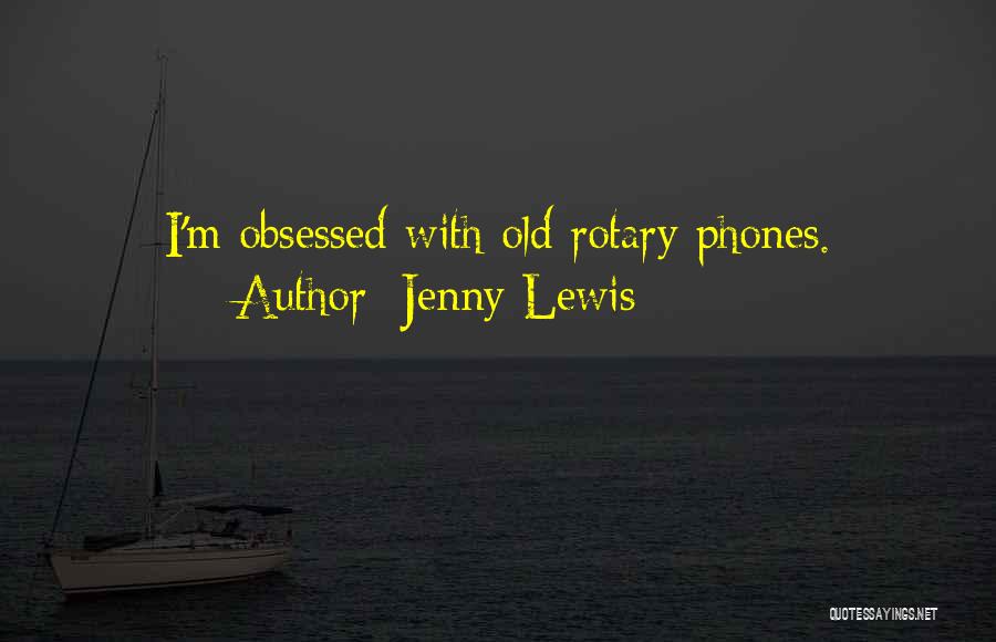 Jenny Lewis Quotes: I'm Obsessed With Old Rotary Phones.