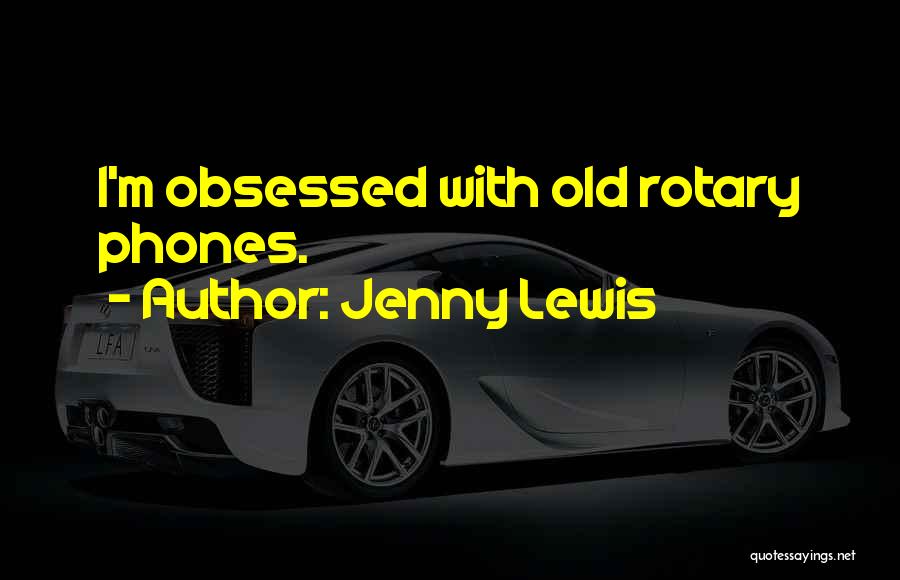 Jenny Lewis Quotes: I'm Obsessed With Old Rotary Phones.