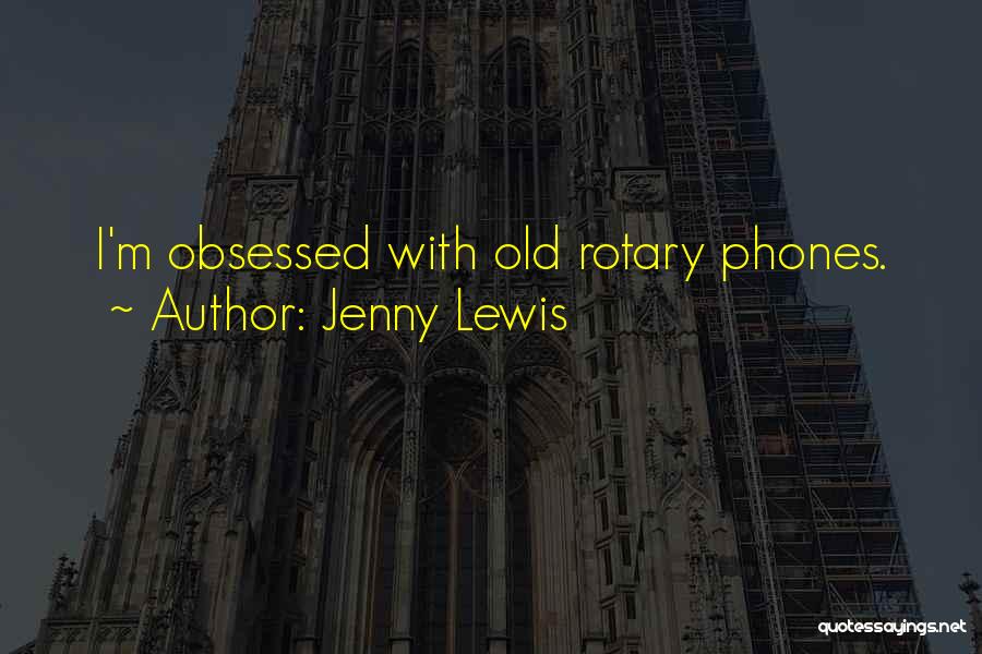 Jenny Lewis Quotes: I'm Obsessed With Old Rotary Phones.