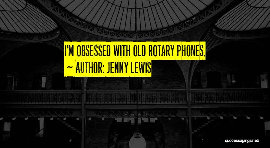 Jenny Lewis Quotes: I'm Obsessed With Old Rotary Phones.