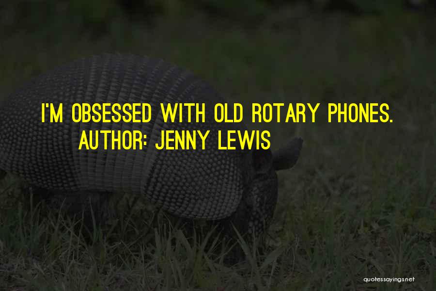 Jenny Lewis Quotes: I'm Obsessed With Old Rotary Phones.