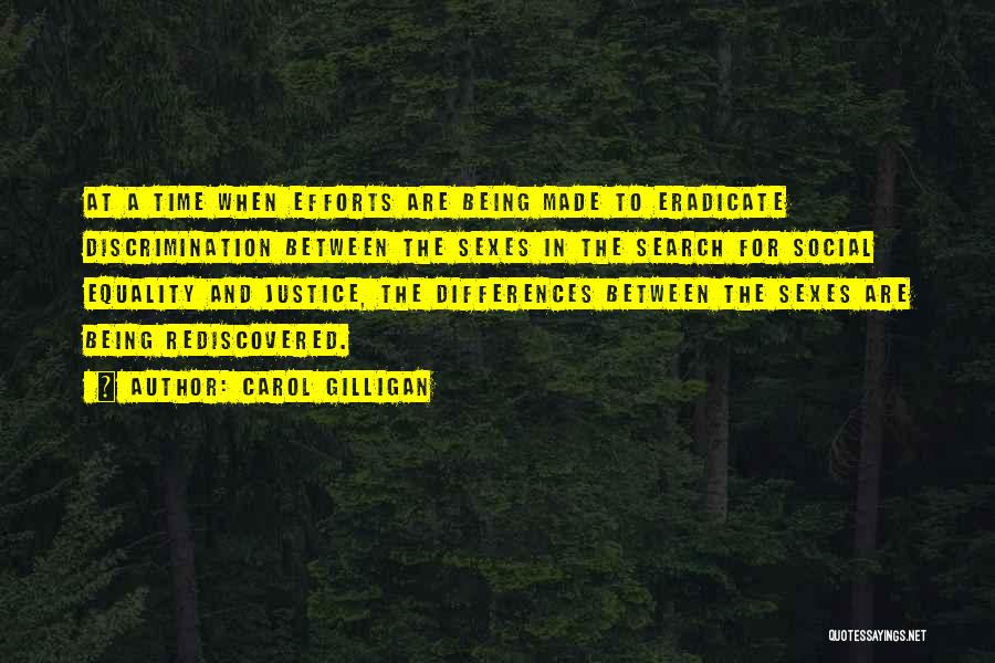 Carol Gilligan Quotes: At A Time When Efforts Are Being Made To Eradicate Discrimination Between The Sexes In The Search For Social Equality