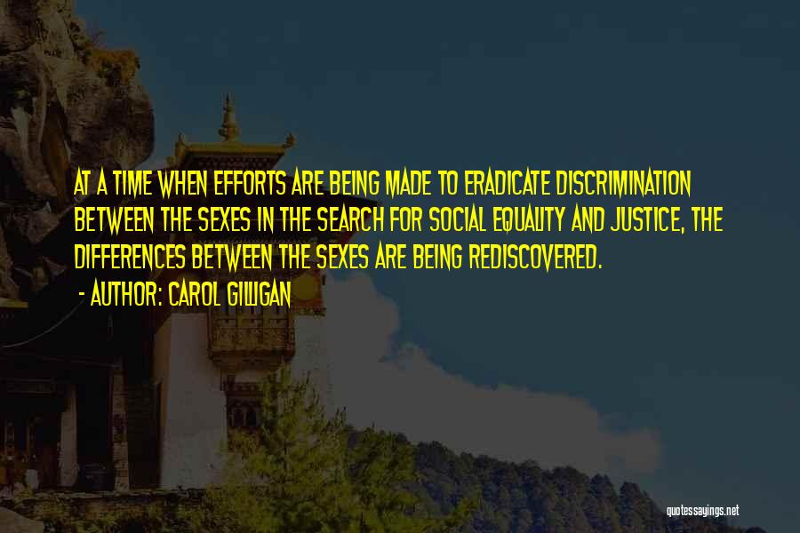 Carol Gilligan Quotes: At A Time When Efforts Are Being Made To Eradicate Discrimination Between The Sexes In The Search For Social Equality