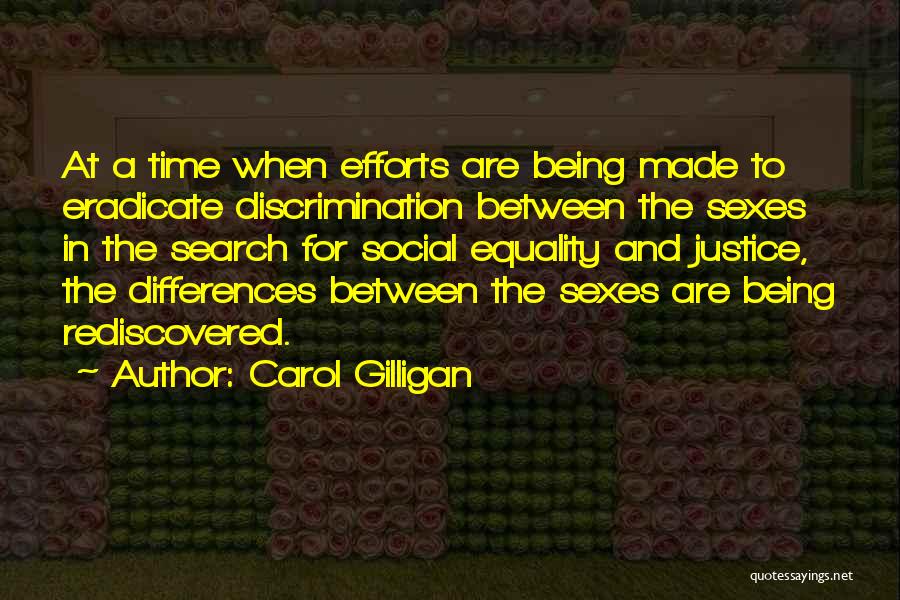 Carol Gilligan Quotes: At A Time When Efforts Are Being Made To Eradicate Discrimination Between The Sexes In The Search For Social Equality