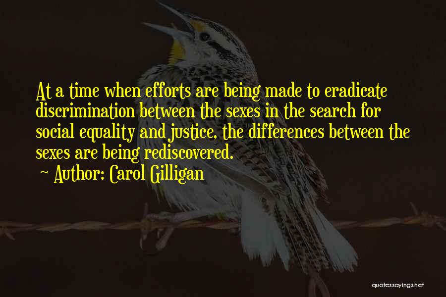 Carol Gilligan Quotes: At A Time When Efforts Are Being Made To Eradicate Discrimination Between The Sexes In The Search For Social Equality