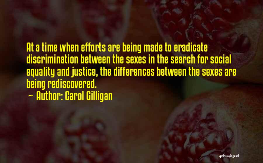 Carol Gilligan Quotes: At A Time When Efforts Are Being Made To Eradicate Discrimination Between The Sexes In The Search For Social Equality
