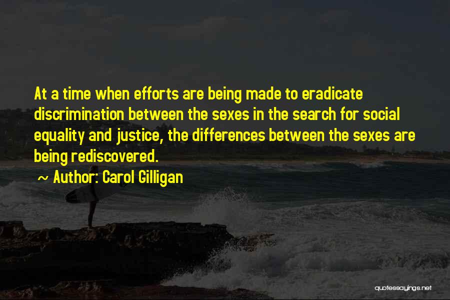 Carol Gilligan Quotes: At A Time When Efforts Are Being Made To Eradicate Discrimination Between The Sexes In The Search For Social Equality