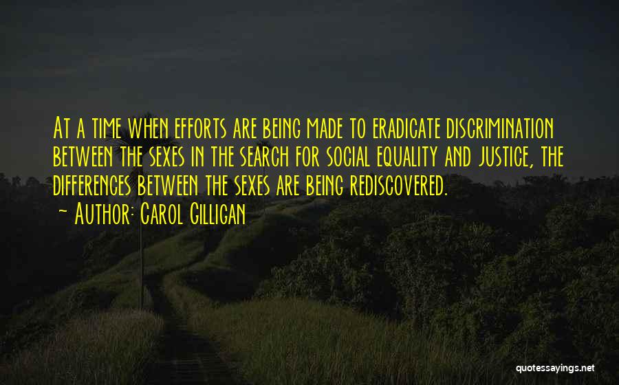 Carol Gilligan Quotes: At A Time When Efforts Are Being Made To Eradicate Discrimination Between The Sexes In The Search For Social Equality