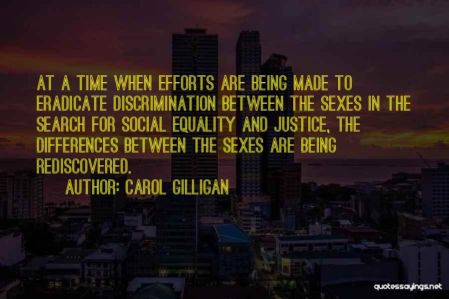 Carol Gilligan Quotes: At A Time When Efforts Are Being Made To Eradicate Discrimination Between The Sexes In The Search For Social Equality