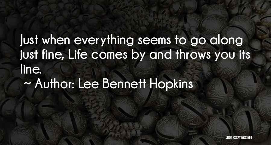 Lee Bennett Hopkins Quotes: Just When Everything Seems To Go Along Just Fine, Life Comes By And Throws You Its Line.