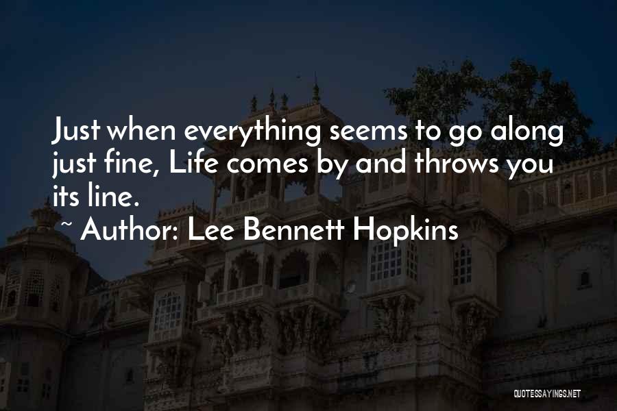 Lee Bennett Hopkins Quotes: Just When Everything Seems To Go Along Just Fine, Life Comes By And Throws You Its Line.