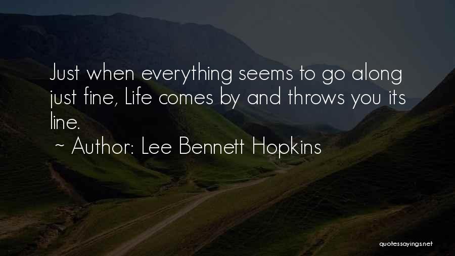 Lee Bennett Hopkins Quotes: Just When Everything Seems To Go Along Just Fine, Life Comes By And Throws You Its Line.