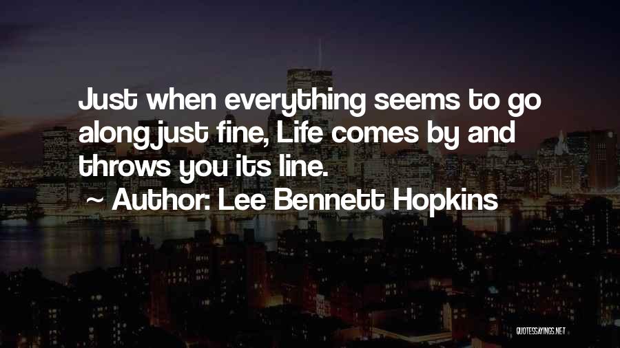 Lee Bennett Hopkins Quotes: Just When Everything Seems To Go Along Just Fine, Life Comes By And Throws You Its Line.