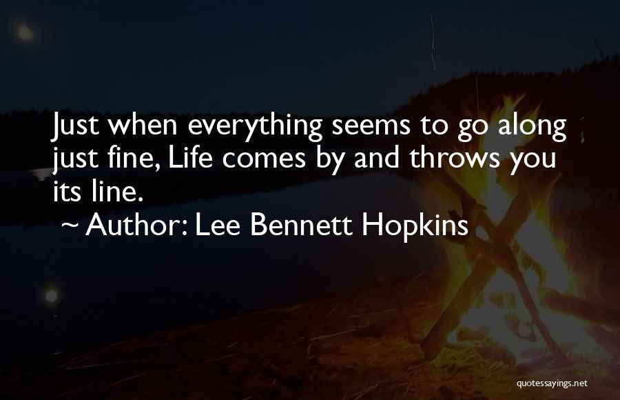 Lee Bennett Hopkins Quotes: Just When Everything Seems To Go Along Just Fine, Life Comes By And Throws You Its Line.