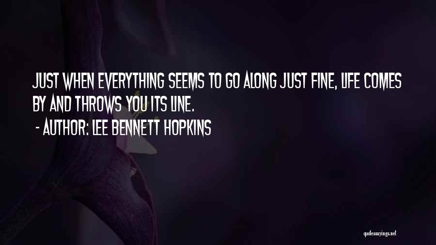 Lee Bennett Hopkins Quotes: Just When Everything Seems To Go Along Just Fine, Life Comes By And Throws You Its Line.