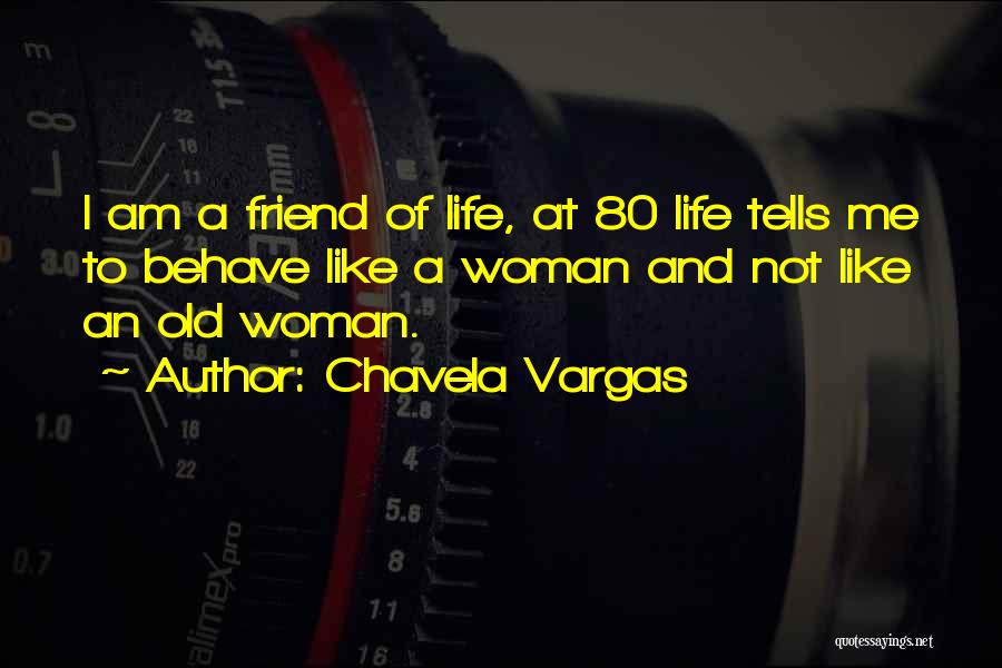 Chavela Vargas Quotes: I Am A Friend Of Life, At 80 Life Tells Me To Behave Like A Woman And Not Like An