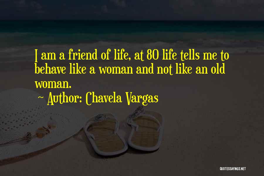 Chavela Vargas Quotes: I Am A Friend Of Life, At 80 Life Tells Me To Behave Like A Woman And Not Like An