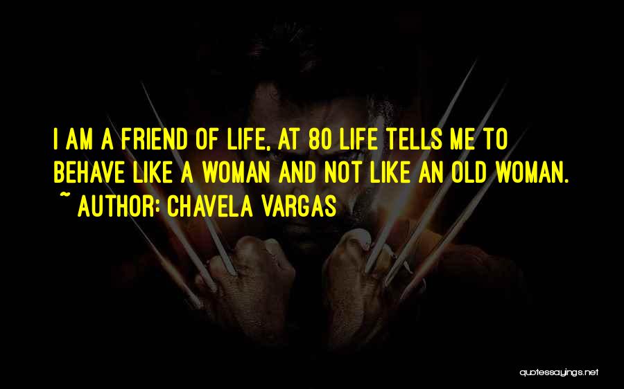 Chavela Vargas Quotes: I Am A Friend Of Life, At 80 Life Tells Me To Behave Like A Woman And Not Like An