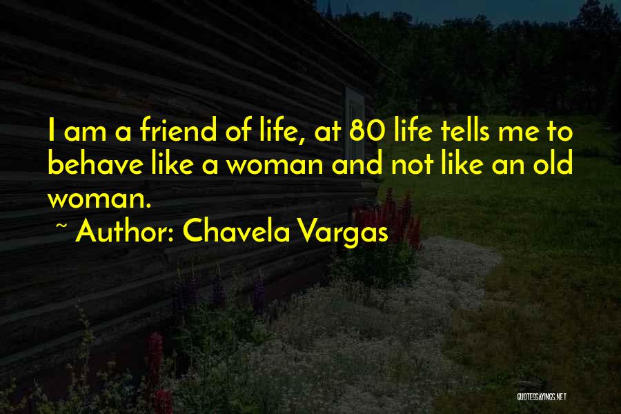 Chavela Vargas Quotes: I Am A Friend Of Life, At 80 Life Tells Me To Behave Like A Woman And Not Like An
