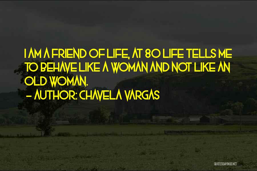 Chavela Vargas Quotes: I Am A Friend Of Life, At 80 Life Tells Me To Behave Like A Woman And Not Like An