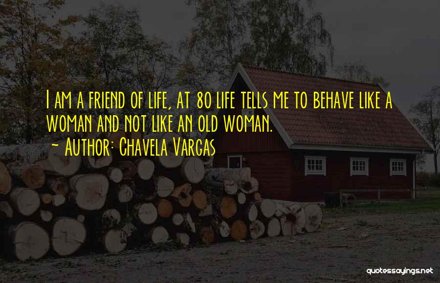 Chavela Vargas Quotes: I Am A Friend Of Life, At 80 Life Tells Me To Behave Like A Woman And Not Like An