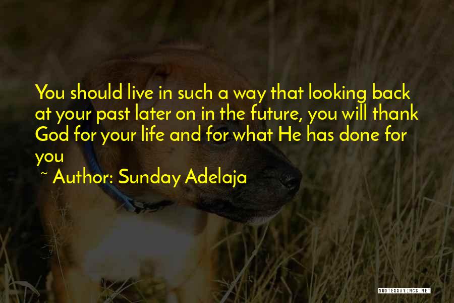 Sunday Adelaja Quotes: You Should Live In Such A Way That Looking Back At Your Past Later On In The Future, You Will