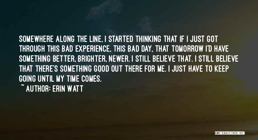 Erin Watt Quotes: Somewhere Along The Line, I Started Thinking That If I Just Got Through This Bad Experience, This Bad Day, That