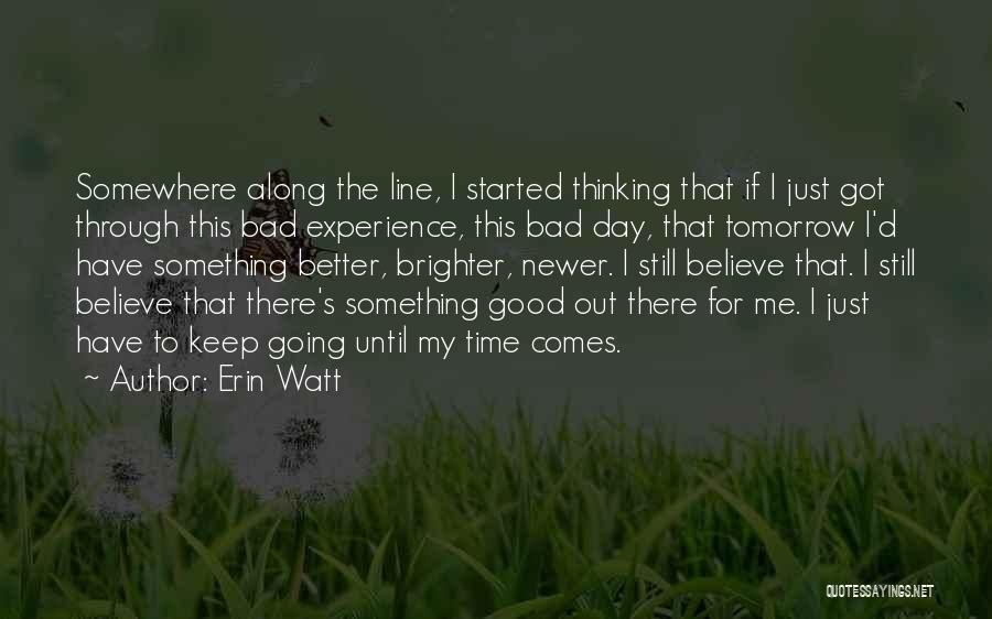 Erin Watt Quotes: Somewhere Along The Line, I Started Thinking That If I Just Got Through This Bad Experience, This Bad Day, That