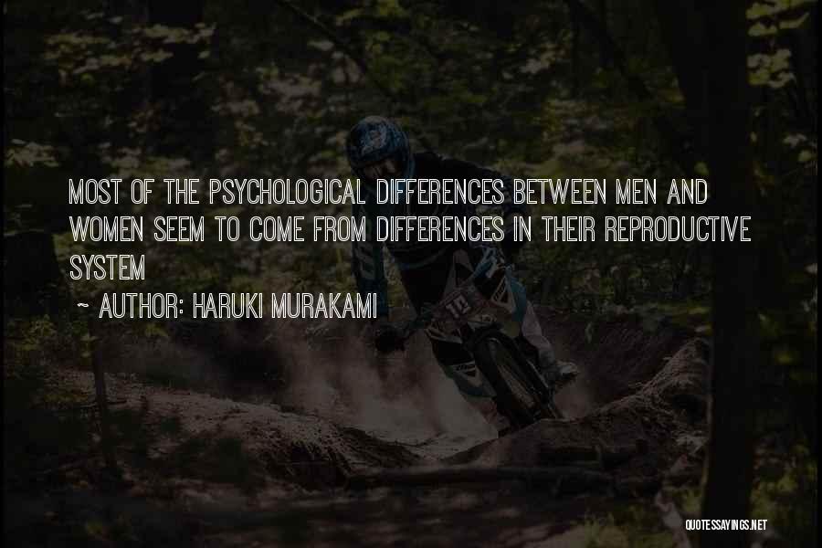 Haruki Murakami Quotes: Most Of The Psychological Differences Between Men And Women Seem To Come From Differences In Their Reproductive System