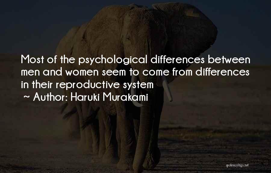 Haruki Murakami Quotes: Most Of The Psychological Differences Between Men And Women Seem To Come From Differences In Their Reproductive System