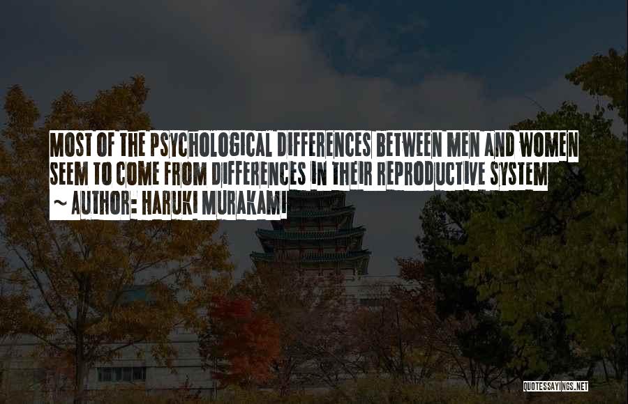 Haruki Murakami Quotes: Most Of The Psychological Differences Between Men And Women Seem To Come From Differences In Their Reproductive System