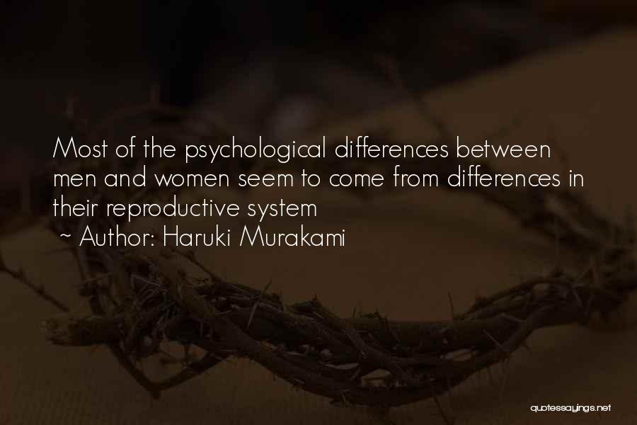 Haruki Murakami Quotes: Most Of The Psychological Differences Between Men And Women Seem To Come From Differences In Their Reproductive System