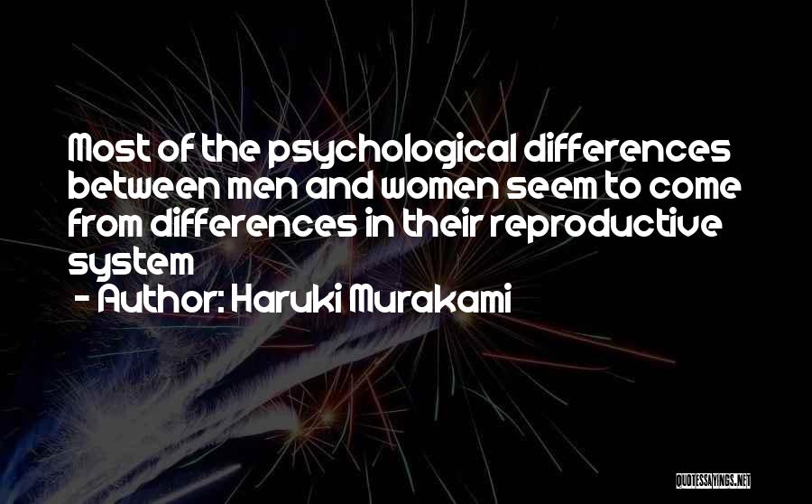Haruki Murakami Quotes: Most Of The Psychological Differences Between Men And Women Seem To Come From Differences In Their Reproductive System