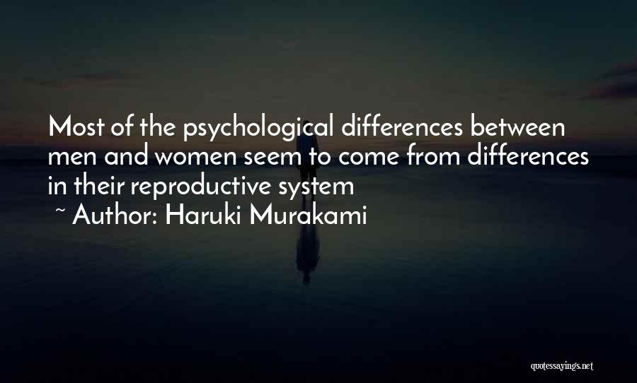 Haruki Murakami Quotes: Most Of The Psychological Differences Between Men And Women Seem To Come From Differences In Their Reproductive System