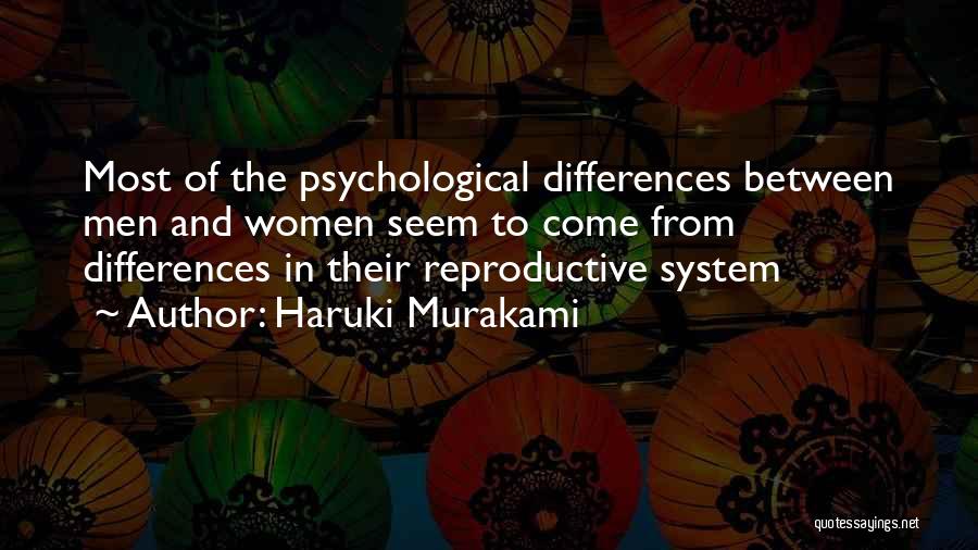 Haruki Murakami Quotes: Most Of The Psychological Differences Between Men And Women Seem To Come From Differences In Their Reproductive System