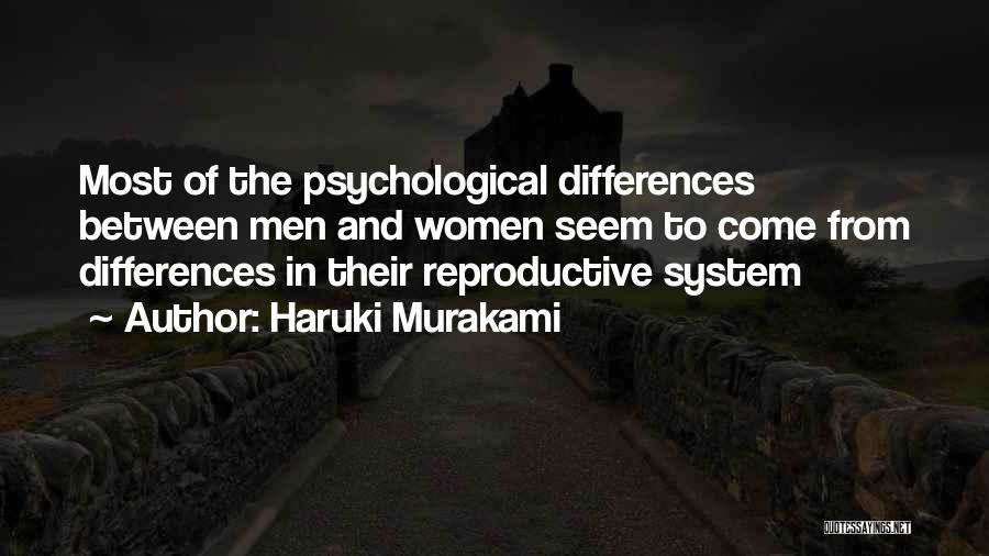 Haruki Murakami Quotes: Most Of The Psychological Differences Between Men And Women Seem To Come From Differences In Their Reproductive System