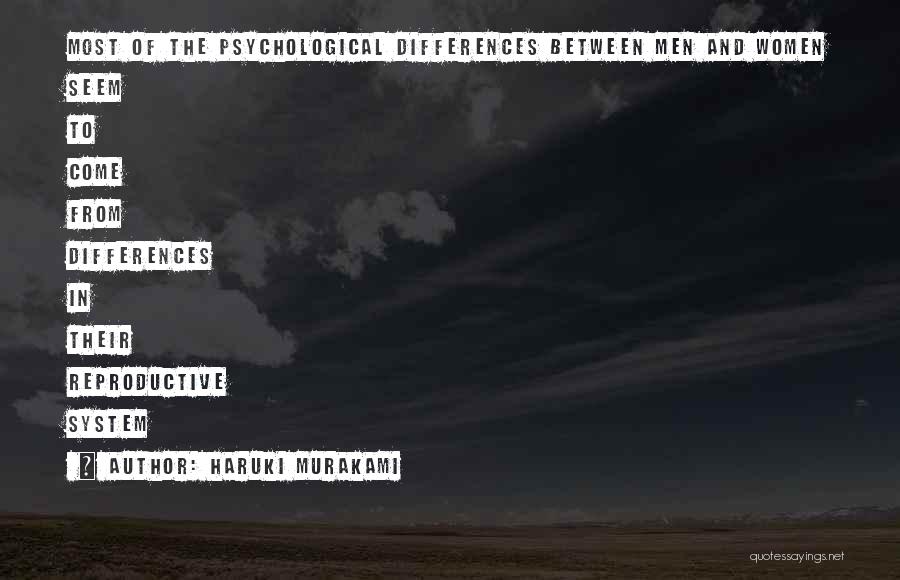 Haruki Murakami Quotes: Most Of The Psychological Differences Between Men And Women Seem To Come From Differences In Their Reproductive System