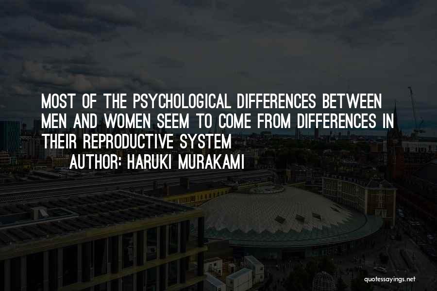Haruki Murakami Quotes: Most Of The Psychological Differences Between Men And Women Seem To Come From Differences In Their Reproductive System