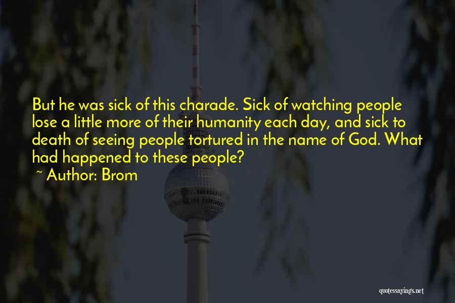 Brom Quotes: But He Was Sick Of This Charade. Sick Of Watching People Lose A Little More Of Their Humanity Each Day,