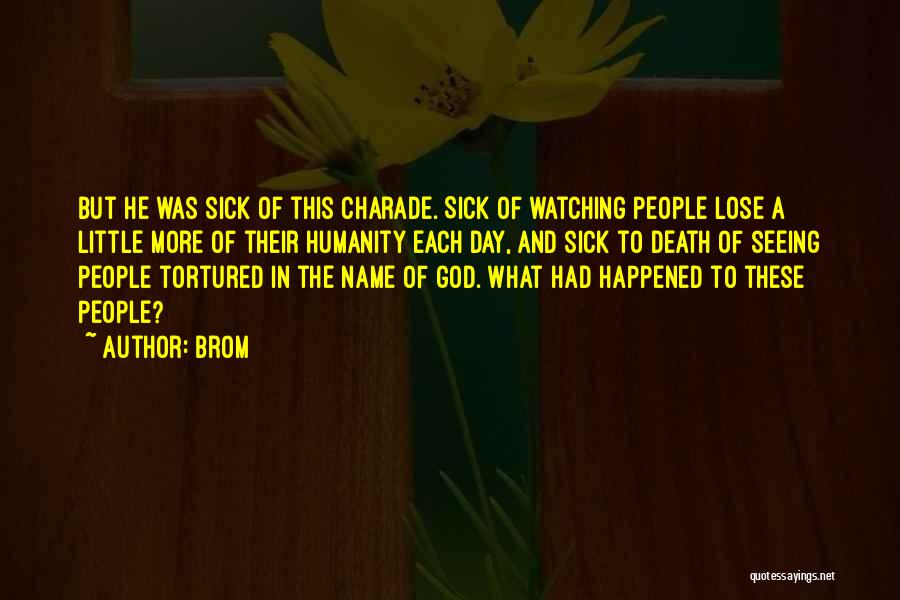 Brom Quotes: But He Was Sick Of This Charade. Sick Of Watching People Lose A Little More Of Their Humanity Each Day,