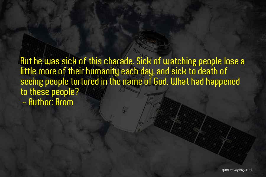 Brom Quotes: But He Was Sick Of This Charade. Sick Of Watching People Lose A Little More Of Their Humanity Each Day,