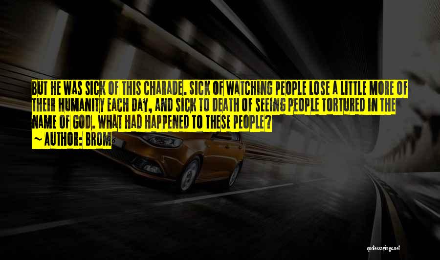 Brom Quotes: But He Was Sick Of This Charade. Sick Of Watching People Lose A Little More Of Their Humanity Each Day,