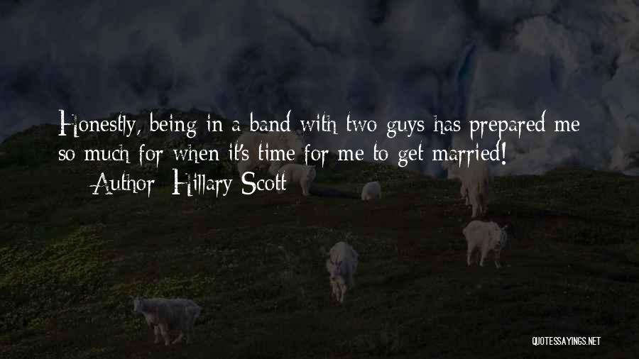 Hillary Scott Quotes: Honestly, Being In A Band With Two Guys Has Prepared Me So Much For When It's Time For Me To