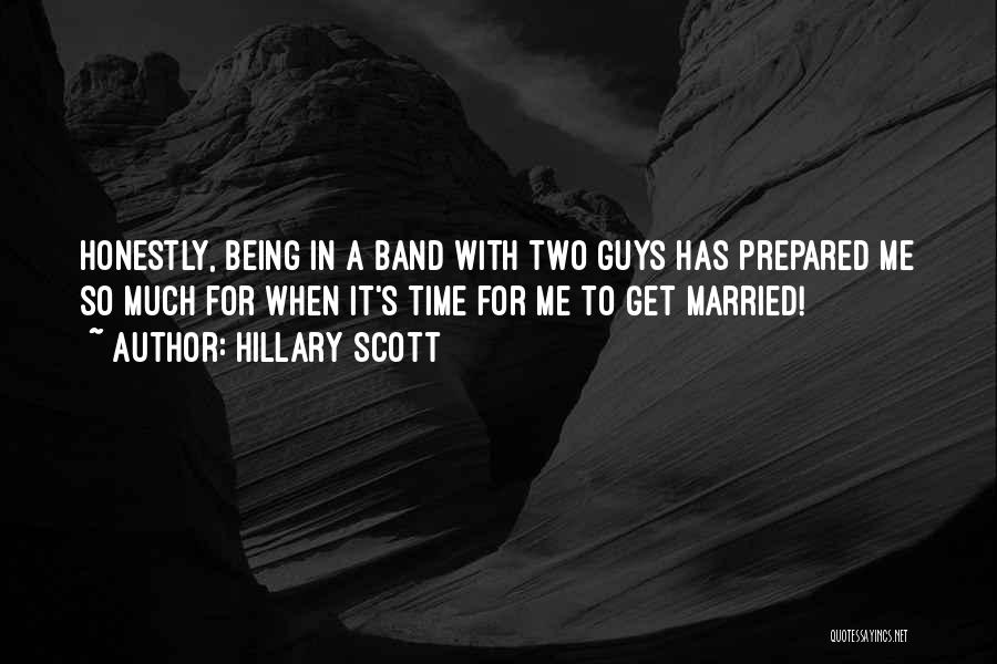 Hillary Scott Quotes: Honestly, Being In A Band With Two Guys Has Prepared Me So Much For When It's Time For Me To